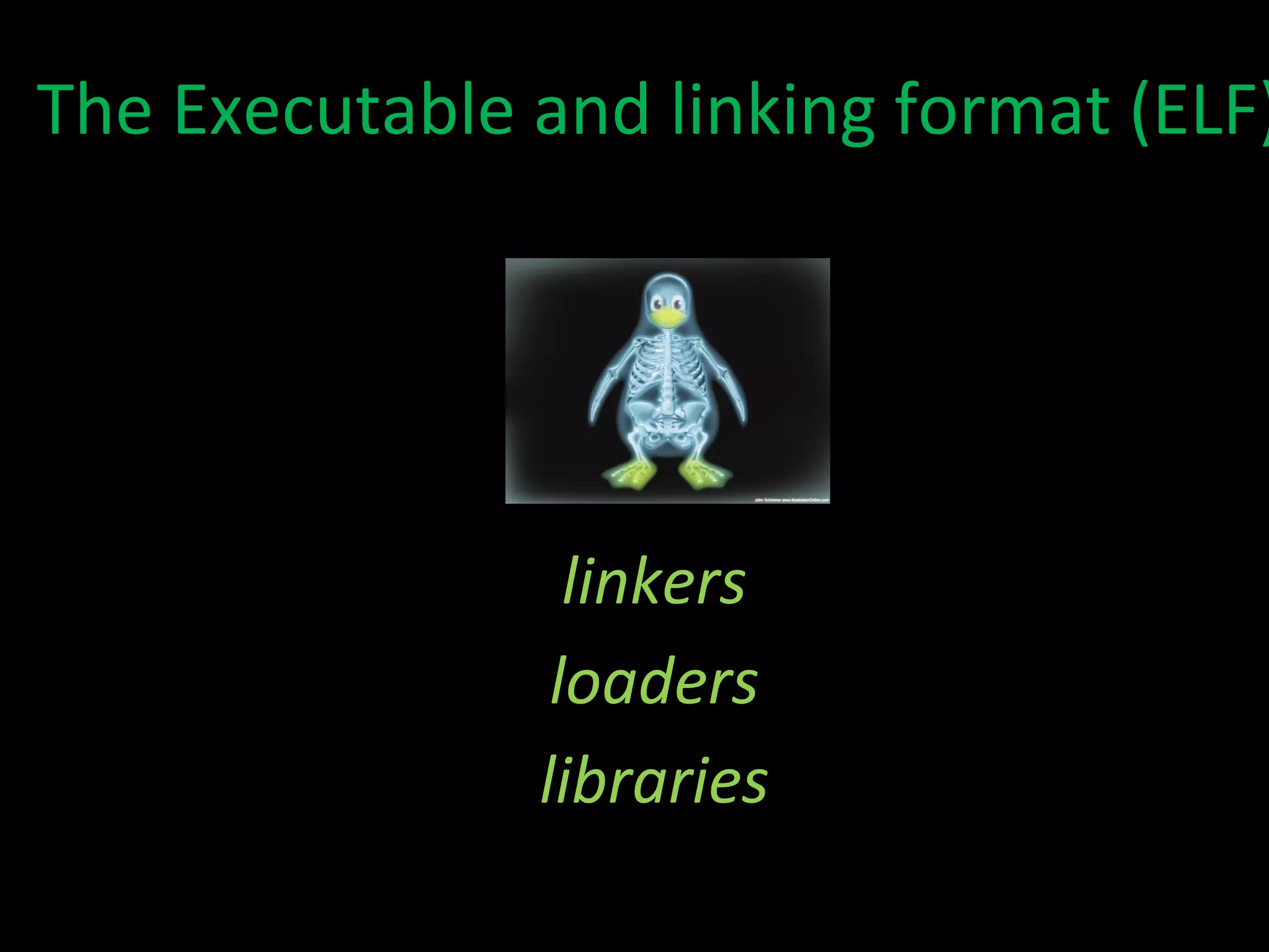 The Executable and linking format (ELF) } linkers loaders libraries 