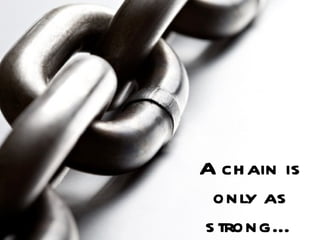 A chain is only as strong… 
