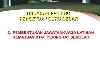 TINDAKAN PENTING
PENGETUA / GURU BESAR
2. PEMBENTUKAN JAWATANKUASA LATIHAN
KEMAJUAN STAF PERINGKAT SEKOLAH
 