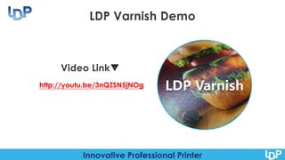 Innovative Professional Printer
http://youtu.be/3nQZSN5jNOg LDP Varnish
 