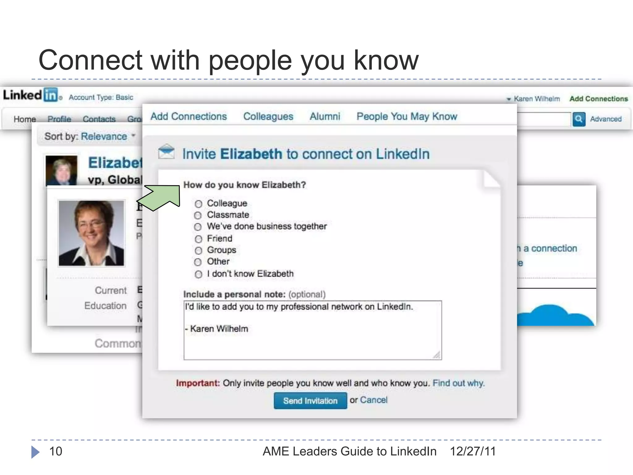 Connect with people you know

     Search for colleagues
     New acquaintances
     Online “business card” file




10                            AME Leaders Guide to LinkedIn   12/27/11
 