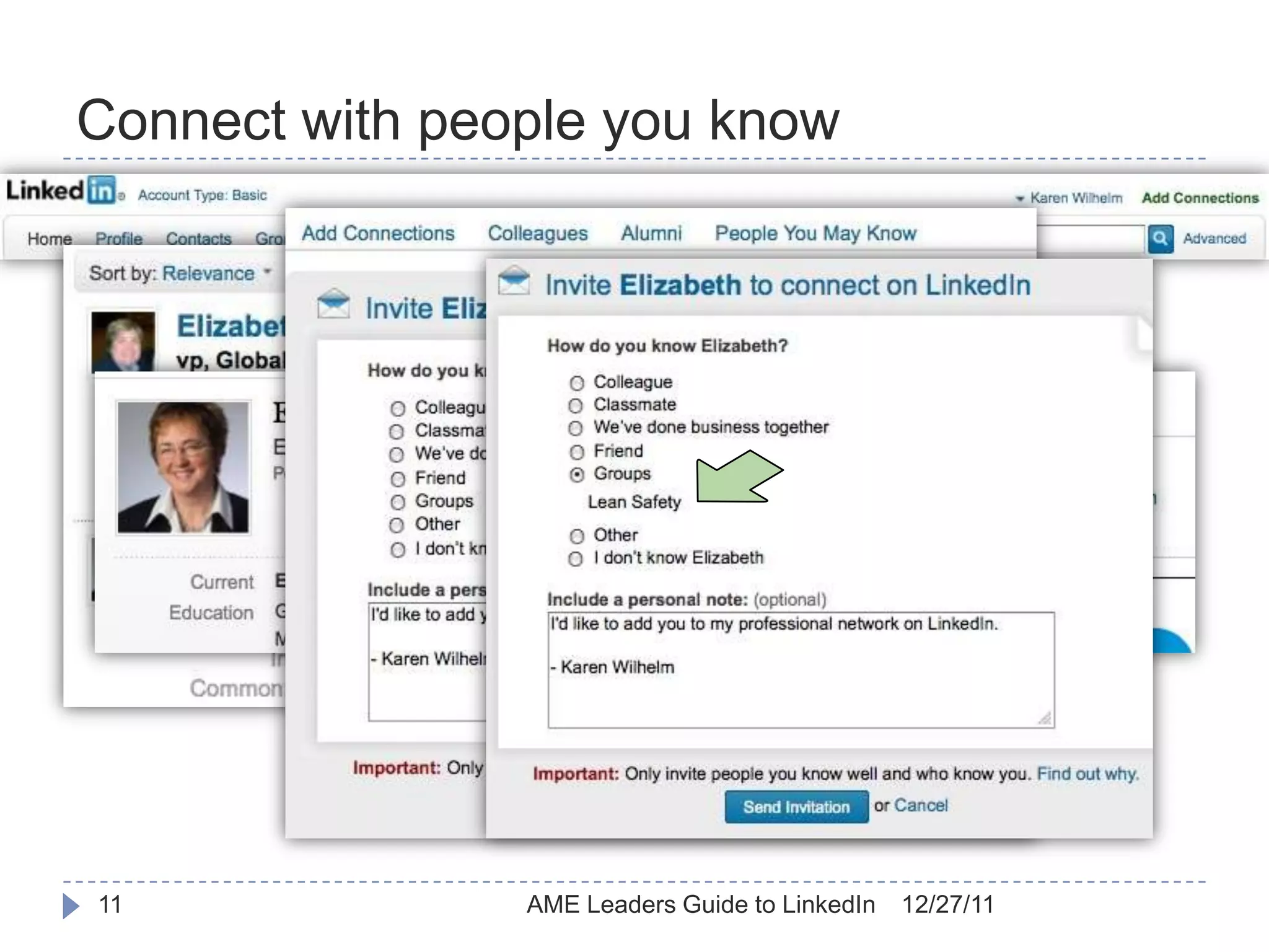 Connect with people you know

     Search for colleagues
     New acquaintances
     Online “business card” file




11                            AME Leaders Guide to LinkedIn   12/27/11
 