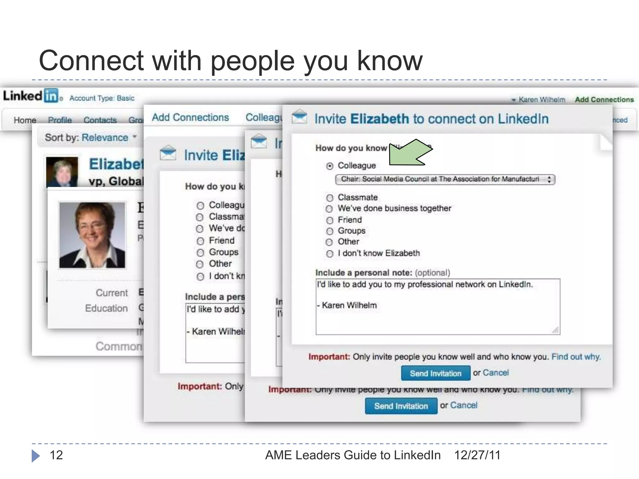 Connect with people you know

     Search for colleagues
     New acquaintances
     Online “business card” file




12                            AME Leaders Guide to LinkedIn   12/27/11
 