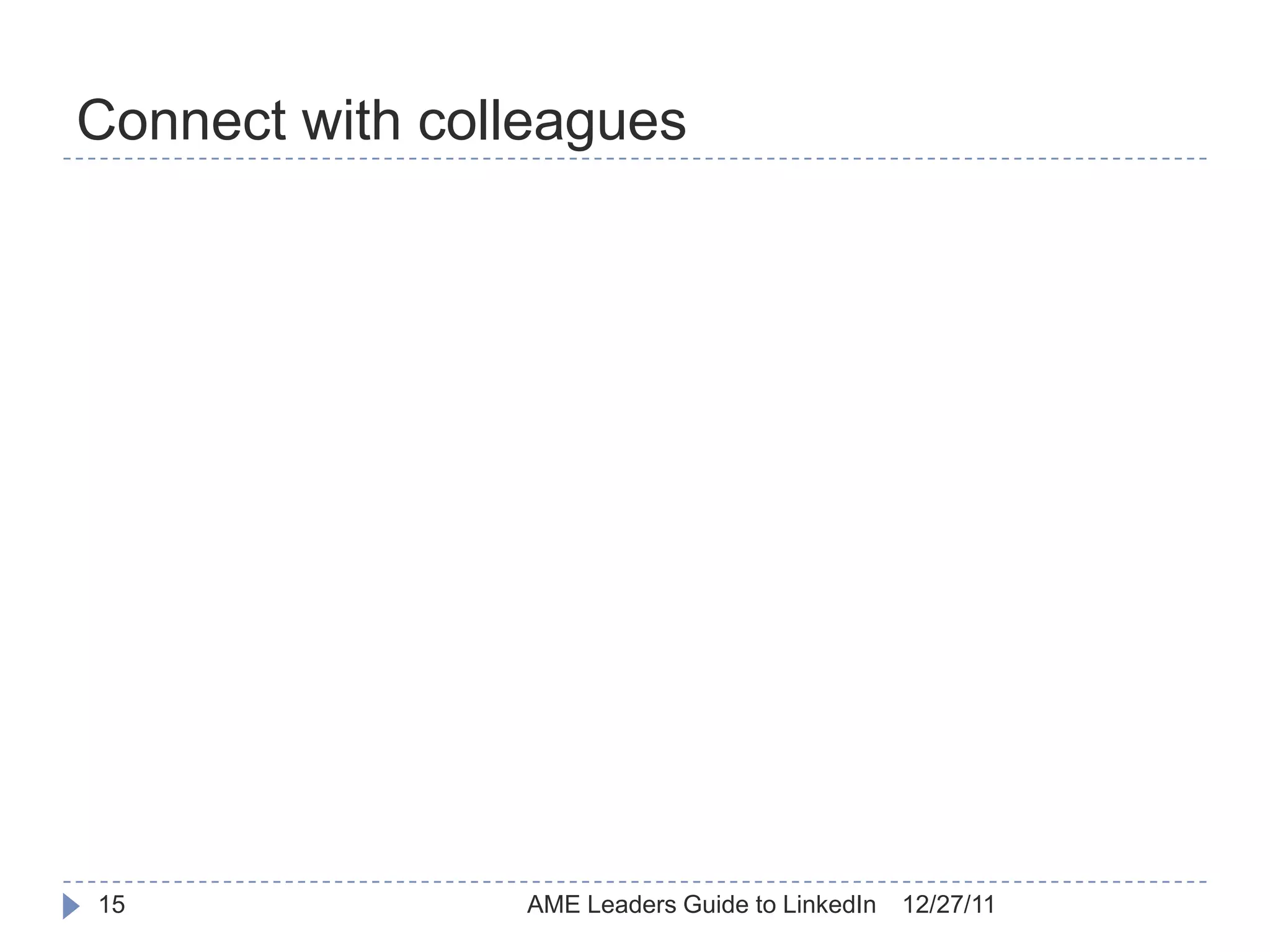 Connect with colleagues




15              AME Leaders Guide to LinkedIn   12/27/11
 