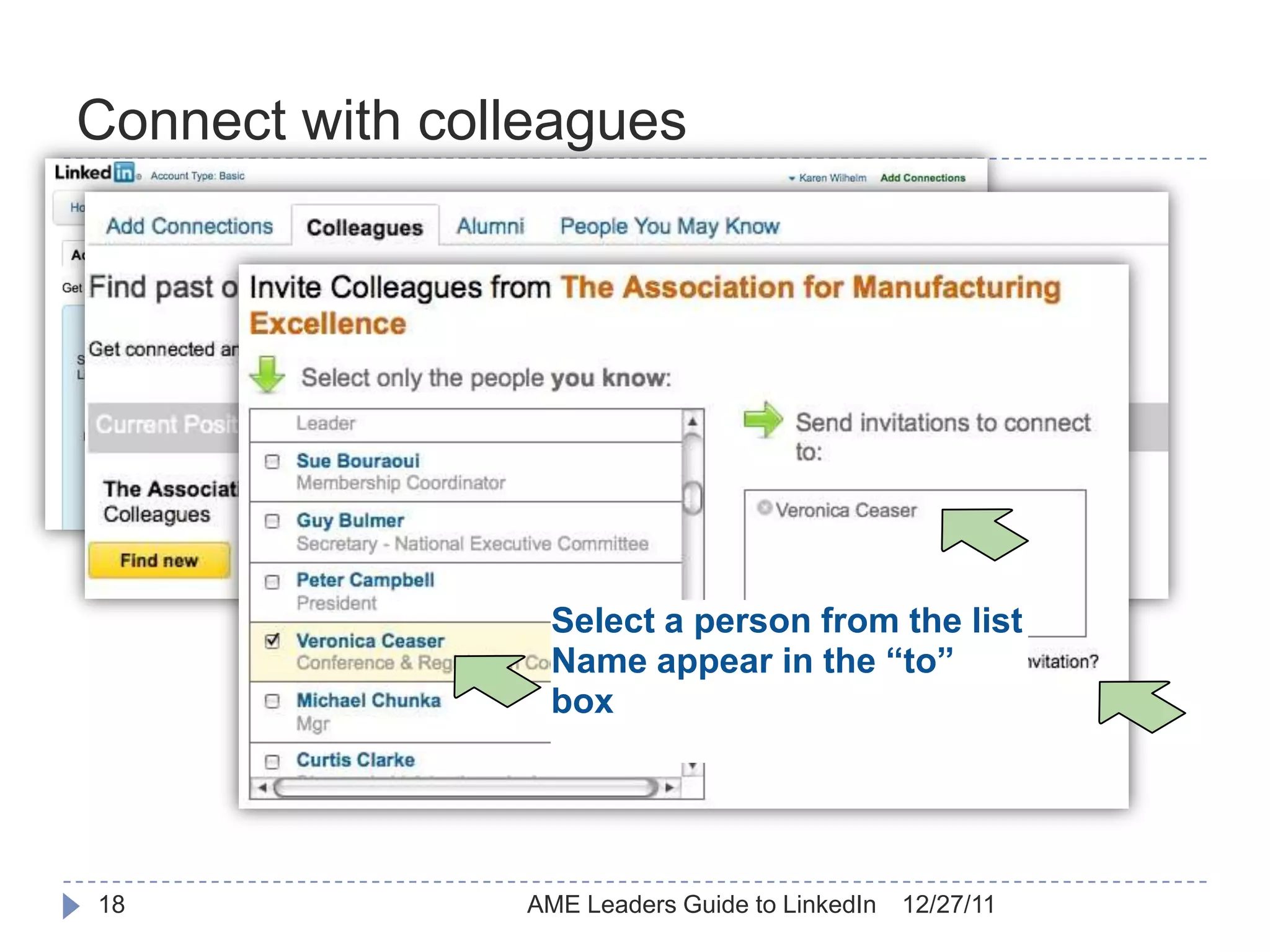 Connect with colleagues




                 Select a person from the list
                 Name appear in the “to”
                 box




18              AME Leaders Guide to LinkedIn   12/27/11
 