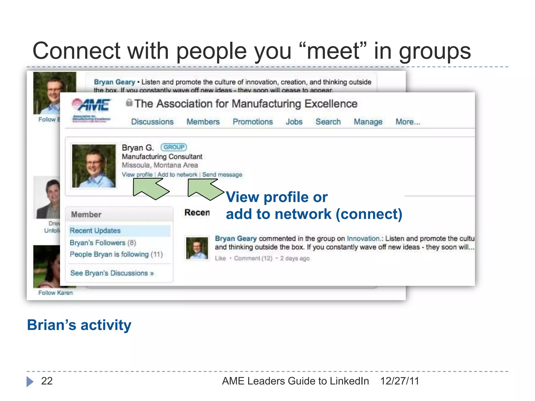 Connect with people you “meet” in groups




                   View profile or
                   add to network (connect)




Brian’s activity


  22               AME Leaders Guide to LinkedIn   12/27/11
 