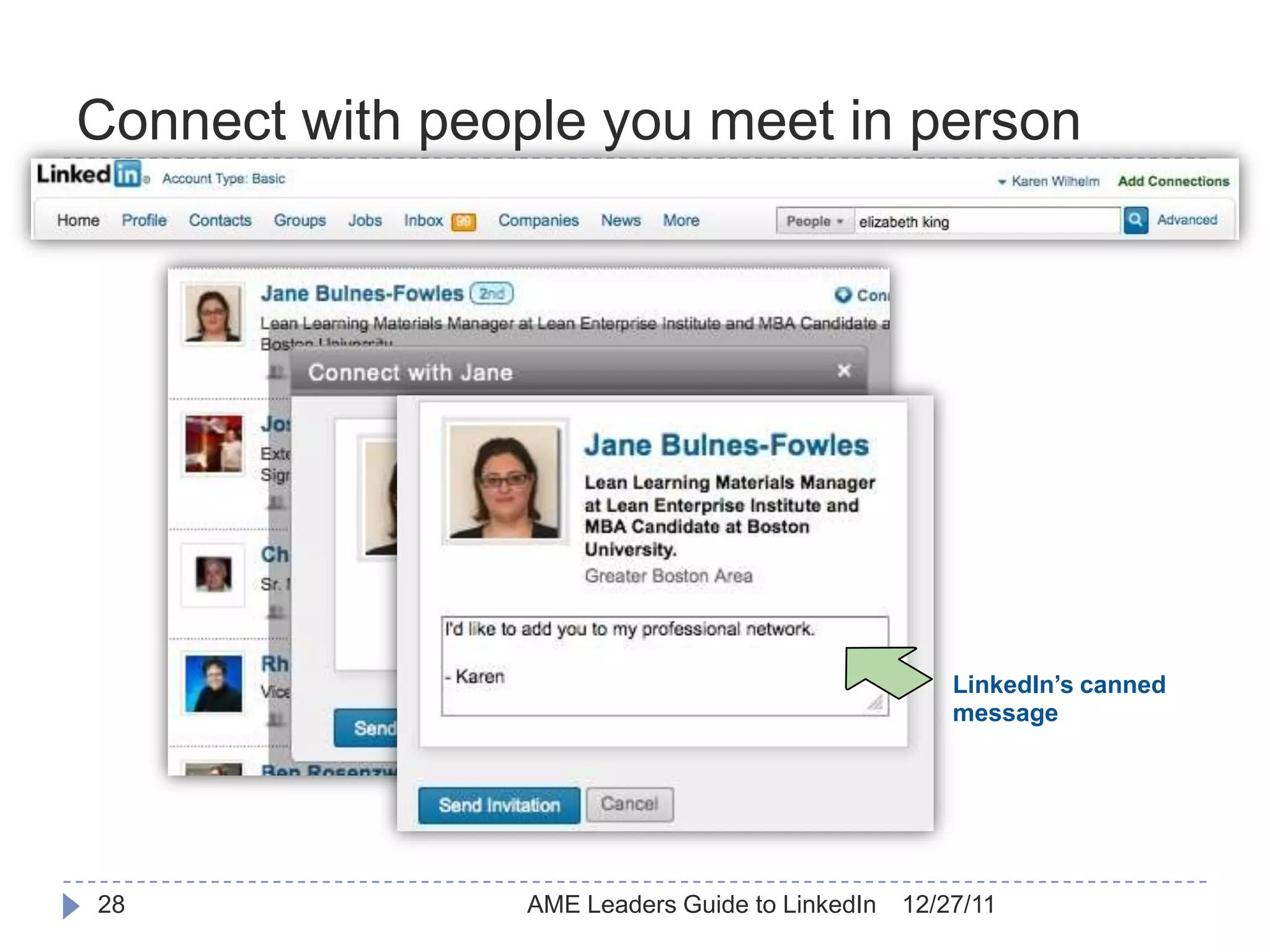 Connect with people you meet in person




                                                     LinkedIn’s canned
                                                     message




28               AME Leaders Guide to LinkedIn   12/27/11
 