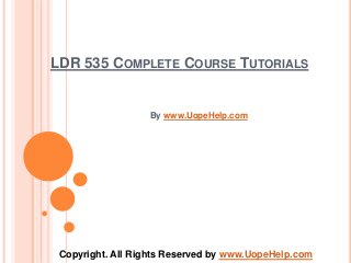 LDR 535 COMPLETE COURSE TUTORIALS
By www.UopeHelp.com
Copyright. All Rights Reserved by www.UopeHelp.com
 