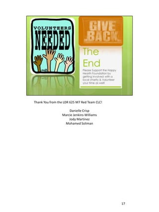 Thank You from the LDR 625 M7 Red Team CLC!

                     Danielle Crisp
                 Marcie Jenkins-Williams
                     Jody Martinez
                  Mohamed Soliman




                                              17
 