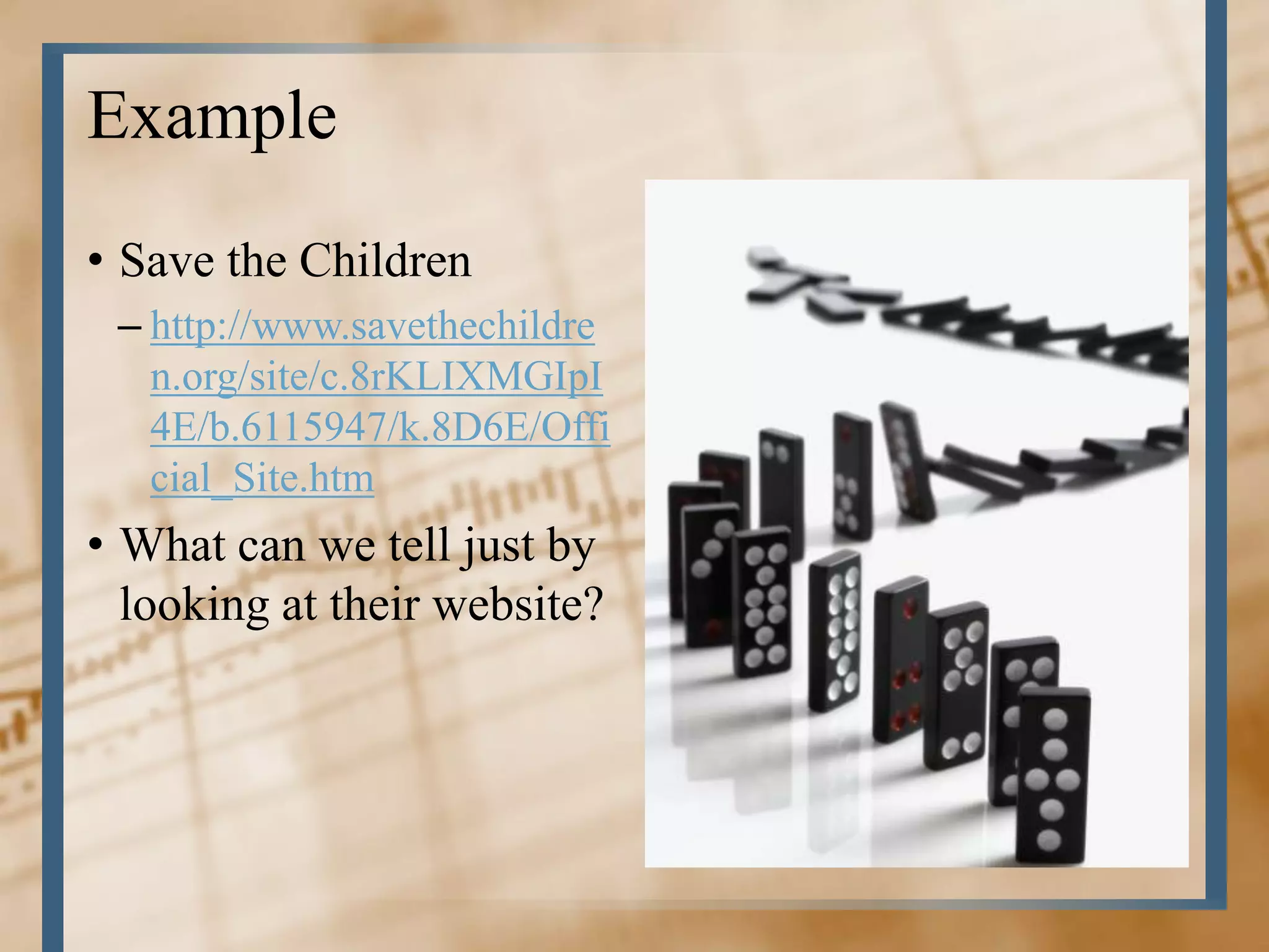Example
• Save the Children
 – http://www.savethechildre
   n.org/site/c.8rKLIXMGIpI
   4E/b.6115947/k.8D6E/Offi
   cial_Site.htm
• What can we tell just by
  looking at their website?
 