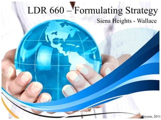 LDR 660 – Formulating Strategy
               Siena Heights - Wallace




                                Bryson, 2011
 
