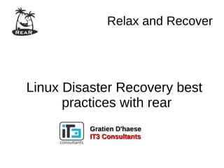Relax and Recover




Linux Disaster Recovery best
      practices with rear
          Gratien D'haese
          IT3 Consultants
 