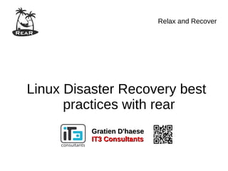 Relax and Recover




Linux Disaster Recovery best
      practices with rear
          Gratien D'haese
          IT3 Consultants
 