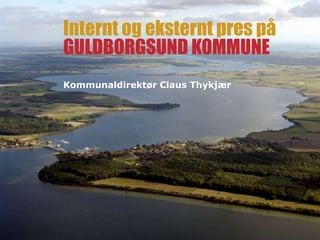 Internt og eksternt pres på
GULDBORGSUND KOMMUNE
Kommunaldirektør Claus Thykjær
 