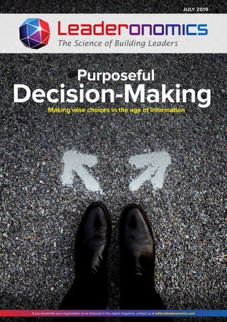 JULY 2019
ship
d By
Making wise choices in the age of information
If you would like your organisation to be featured in this digital magazine, contact us at editor@leaderonomics.com
Decision-Making
			 Purposeful
 