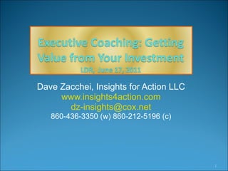 Dave Zacchei, Insights for Action LLC www.insights4action.com [email_address] 860-436-3350 (w) 860-212-5196 (c) 
