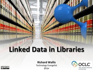 Linked	
  Data	
  in	
  Libraries	
  
Richard	
  Wallis	
  
Technology	
  Evangelist	
  
@rjw	
  
 