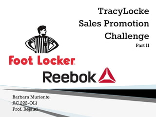 TracyLocke
Sales Promotion
Challenge
Part II
Barbara Muriente
AC 222-OL1
Prof. Rejaud
 