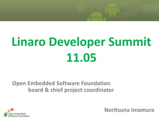LinaroDeveloper Summit11.05 OpenEmbedded SoftwareFoundation board &chief project coordinator Noritsuna Imamura 