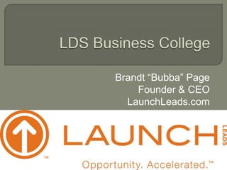 Brandt “Bubba” Page
    Founder & CEO
  LaunchLeads.com
 