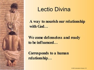 Lectio Divina A way to nourish our relationship with God… Corresponds to a human relationship… We come defenseless and rea...