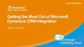 Getting the Most Out of Microsoft
Dynamics CRM Integration
August 14, 2014
#ETWEBINARS
 