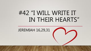 #42 “I WILL WRITE IT
IN THEIR HEARTS”
JEREMIAH 16,29,31
 