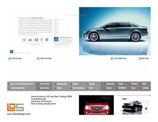 General Motors Full Line Flash Catalog 2008
                     Campbell-Ewald
                     Interactive Art Director
                     Flash Catalog Development




www.diondesign.com
 