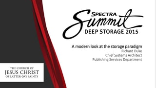 A modern look at the storage paradigm
Richard Duke
Chief Systems Architect
Publishing Services Department
 