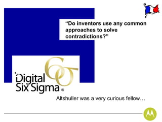 “Do inventors use any common
   approaches to solve
   contradictions?”




Altshuller was a very curious fellow…
 