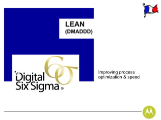 LEAN
(DMADDD)




           Improving process
           optimization & speed
 