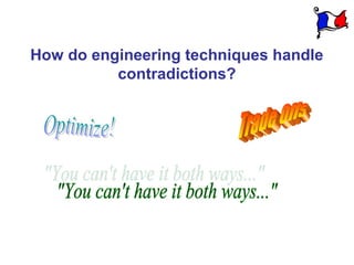 How do engineering techniques handle
          contradictions?
 