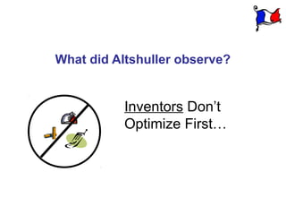What did Altshuller observe?


           Inventors Don’t
           Optimize First…
 