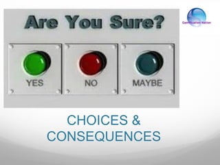 CHOICES &
CONSEQUENCES
 