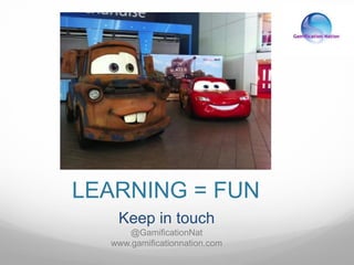 LEARNING = FUN
Keep in touch
@GamificationNat
www.gamificationnation.com
 