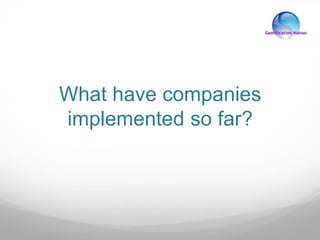 What have companies
implemented so far?
 