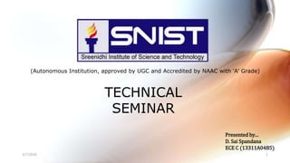 (Autonomous Institution, approved by UGC and Accredited by NAAC with ‘A’ Grade)
TECHNICAL
SEMINAR
Presented by…
D. Sai Spandana
ECE C (13311A04B5)
3/7/2016 1
 
