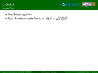 Coala
BorderFlow
Seed-based algorithm
Goal: Maximize borderﬂow ratio bf (X) = Ω(b(X),X)
Ω(b(X),n(X))
Ngonga Ngomo et al. (InfAI & FORTH) LD Tutorial: Accuracy October 17, 2016 45 / 54
 