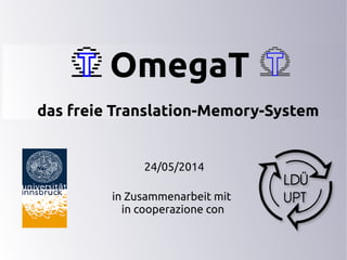 OmegaT
das freie Translation-Memory-System
24/05/2014
in Zusammenarbeit mit
in cooperazione con
 