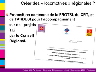 Proposition commune de la FROTSI, du CRT, et de l’ARDESI pour l’accompagnement sur des projets  TIC par le Conseil Régional. Créer des « locomotives » régionales ? 