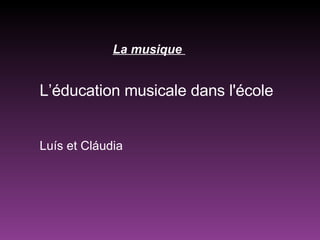 L’éducation  musicale dans l'école Luís et Cláudia La musique  