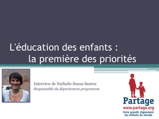 L'éducation des enfants :	 la première des priorités Interview de Nathalie Sousa-Santos Responsable du département programme 