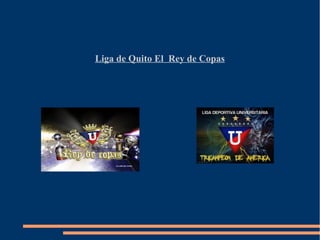 Liga de Quito El Rey de Copas
 