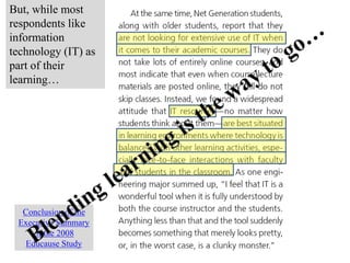 But, while most
respondents like
information
technology (IT) as
part of their
learning…
Conclusion of the
Executive Summary
of the 2008
Educause Study
 