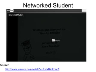 Networked Student
Source
http://www.youtube.com/watch?v=XwM4ieFOotA
 