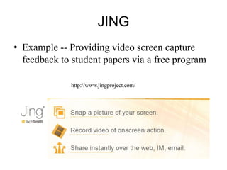 JING
• Example -- Providing video screen capture
feedback to student papers via a free program
http://www.jingproject.com/
 