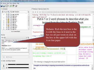 Melanie: Rich the text box is the
A with the lines in it next to the
box we all just wrote in click on
the box in the upper left with the
A on line paper
 