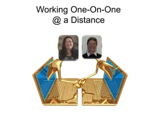 Working One-On-One
@ a Distance
 