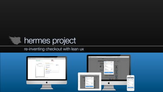 hermes project
re-inventing checkout with lean ux
 