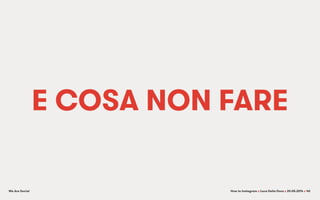 We Are Social How to Instagram x Luca Della Dora x 20.05.2014 x
E COSA NON FARE
40
 